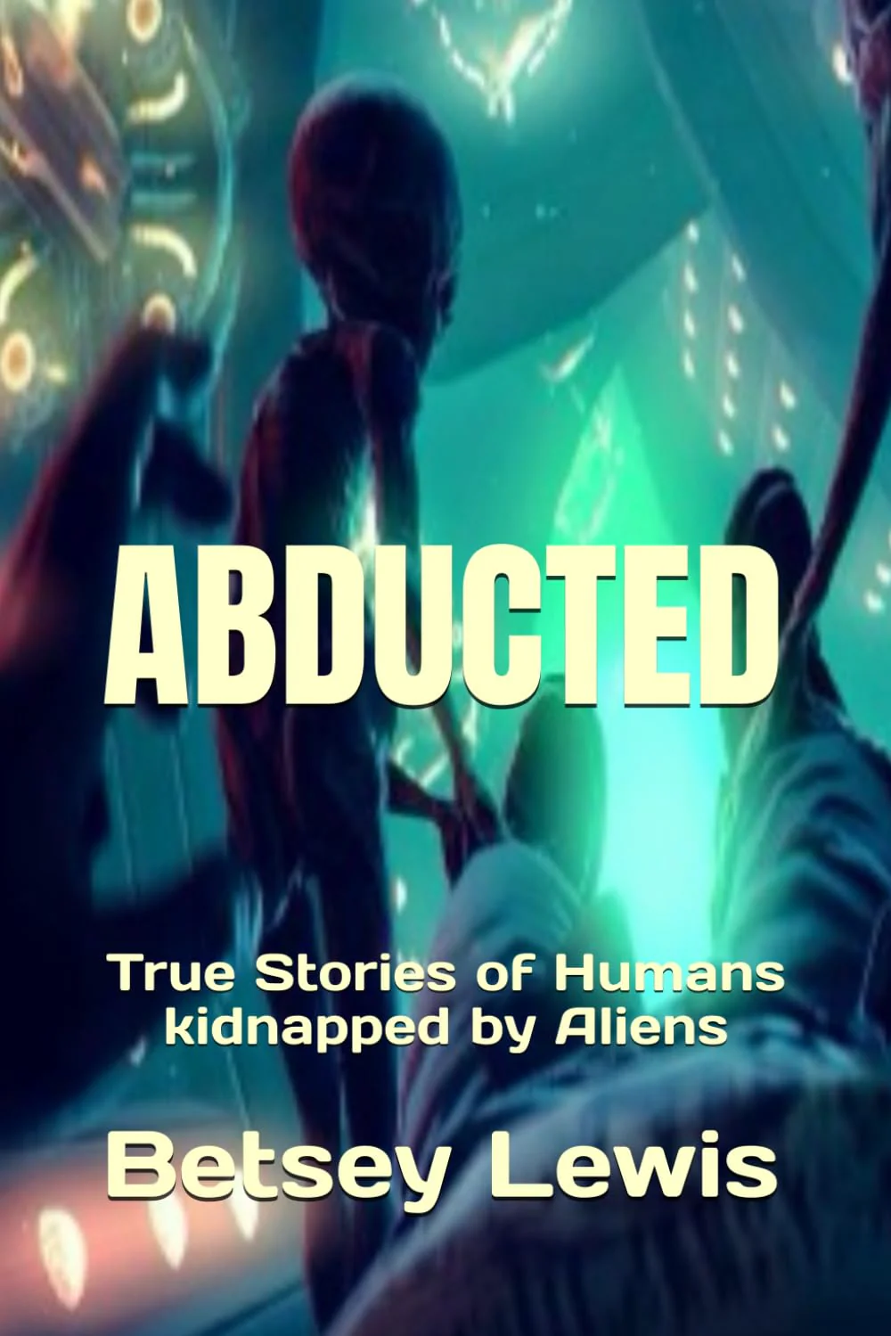 Abducted: True Stories of Humans Kidnapped by Aliens