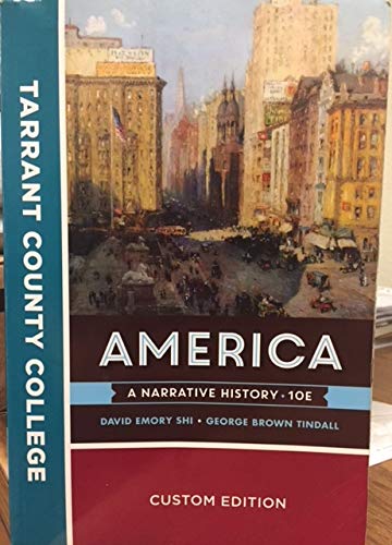 America: A Narrative History, 10th Edition (Custom Edition for Tarrant County College)
