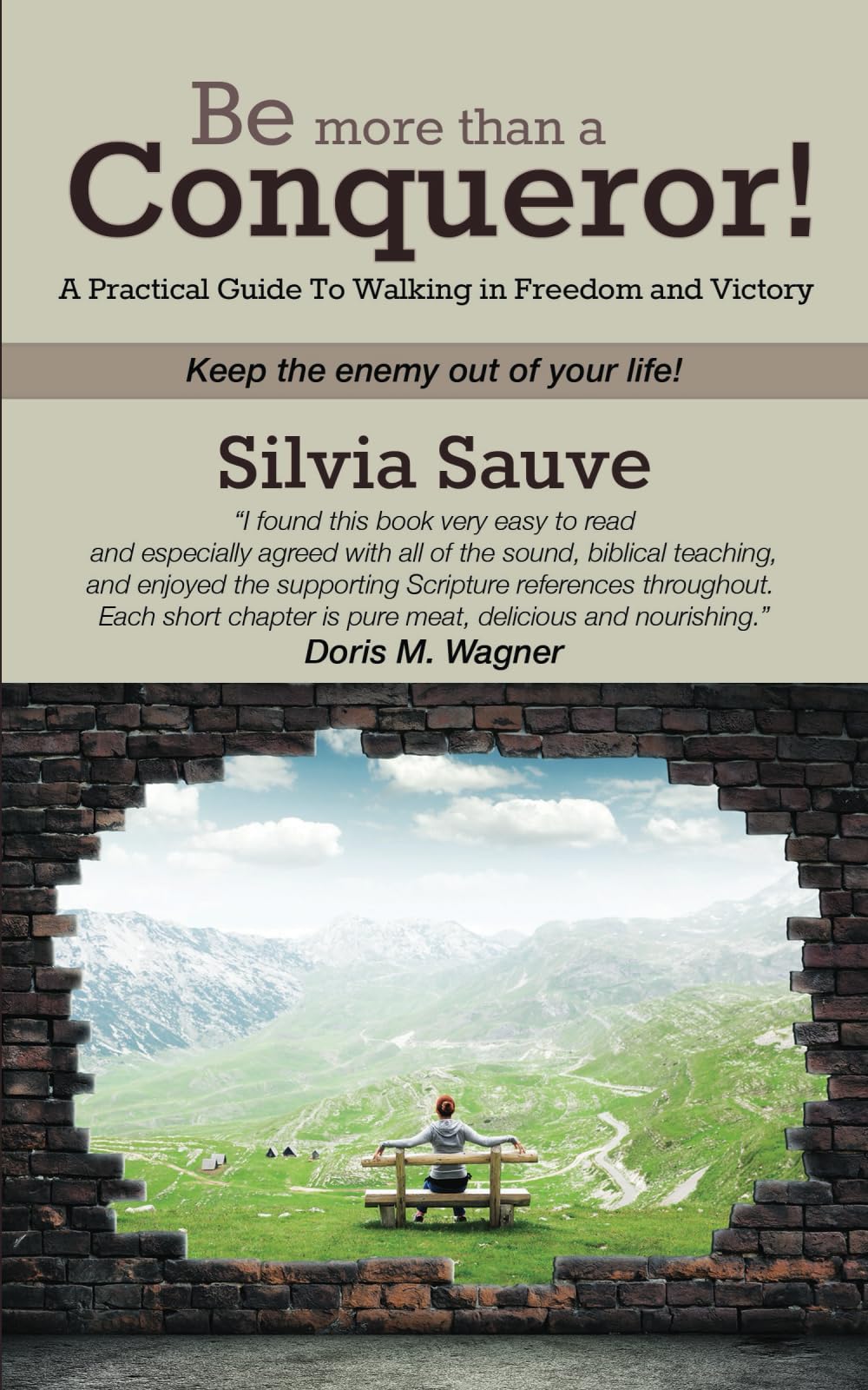 Be more than a Conqueror!: A Practical Guide to Walking in Freedom and Victory